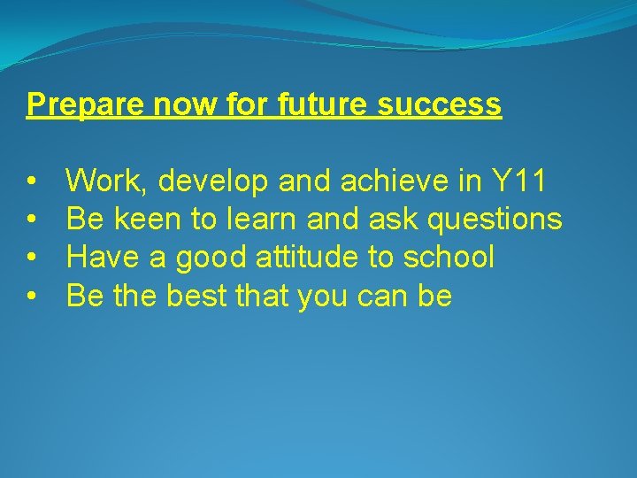 Prepare now for future success • • Work, develop and achieve in Y 11