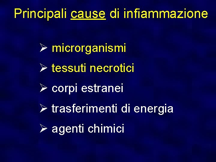 Principali cause di infiammazione Ø microrganismi Ø tessuti necrotici Ø corpi estranei Ø trasferimenti