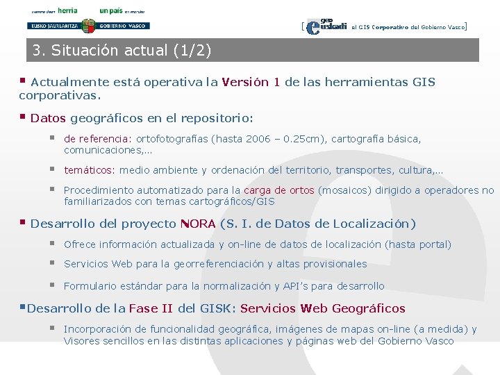 [ el GIS Corporativo del Gobierno Vasco] 3. Situación actual (1/2) § Actualmente está