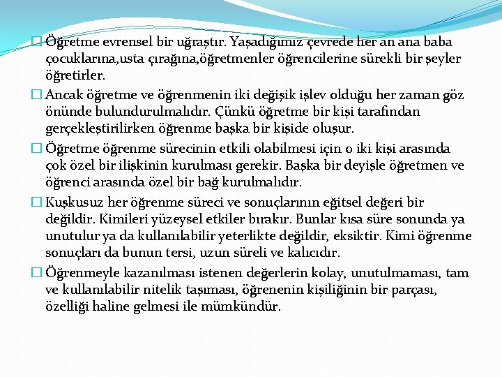 � Öğretme evrensel bir uğraştır. Yaşadığımız çevrede her an ana baba çocuklarına, usta çırağına,