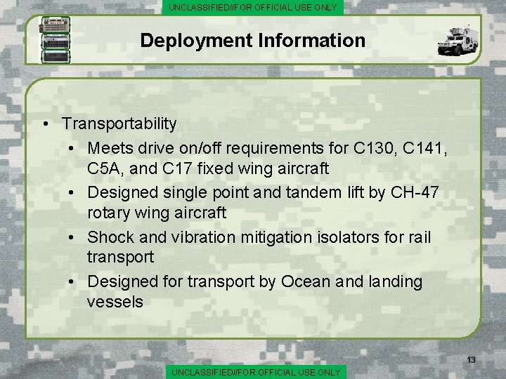 UNCLASSIFIED//FOR OFFICIAL USE ONLY Deployment Information • Transportability • Meets drive on/off requirements for