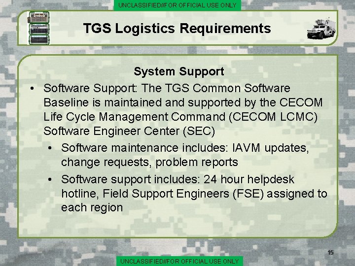 UNCLASSIFIED//FOR OFFICIAL USE ONLY TGS Logistics Requirements System Support • Software Support: The TGS