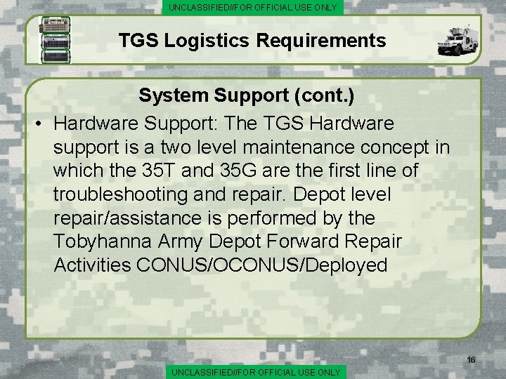 UNCLASSIFIED//FOR OFFICIAL USE ONLY TGS Logistics Requirements System Support (cont. ) • Hardware Support: