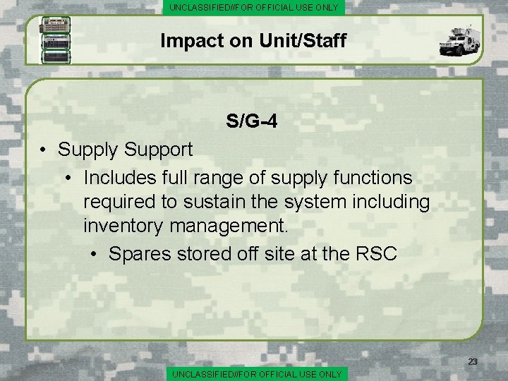 UNCLASSIFIED//FOR OFFICIAL USE ONLY Impact on Unit/Staff S/G-4 • Supply Support • Includes full