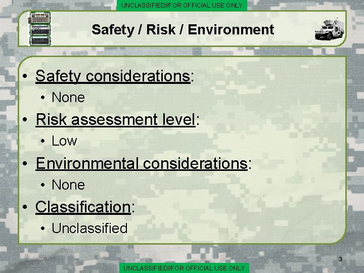 UNCLASSIFIED//FOR OFFICIAL USE ONLY Safety / Risk / Environment • Safety considerations: • None