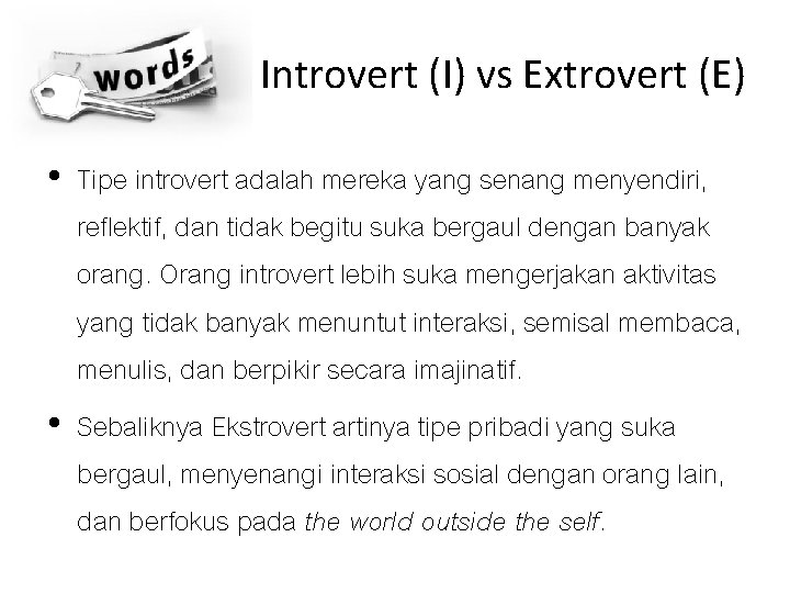 Introvert (I) vs Extrovert (E) • Tipe introvert adalah mereka yang senang menyendiri, reflektif,