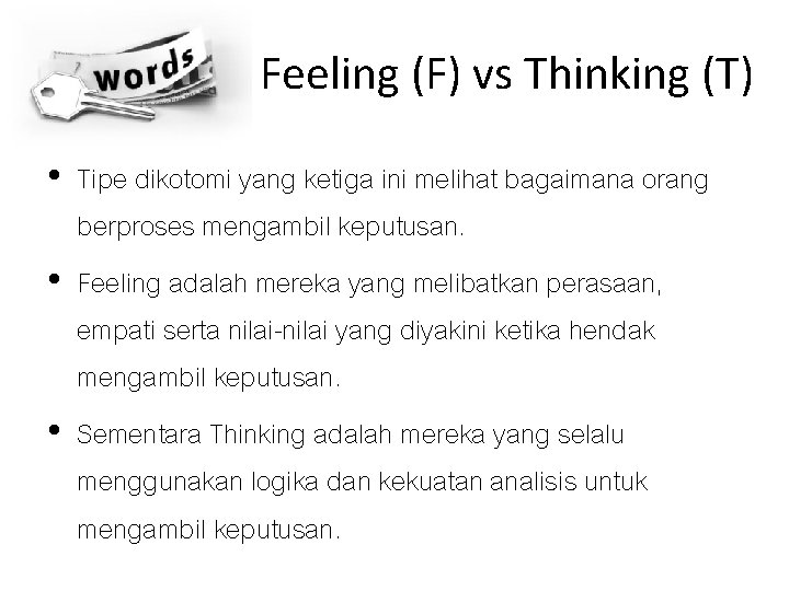 Feeling (F) vs Thinking (T) • Tipe dikotomi yang ketiga ini melihat bagaimana orang