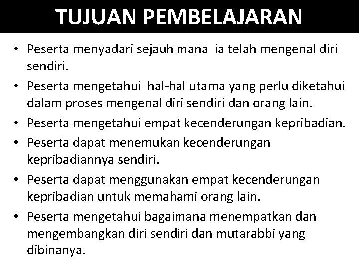 TUJUAN PEMBELAJARAN • Peserta menyadari sejauh mana ia telah mengenal diri sendiri. • Peserta