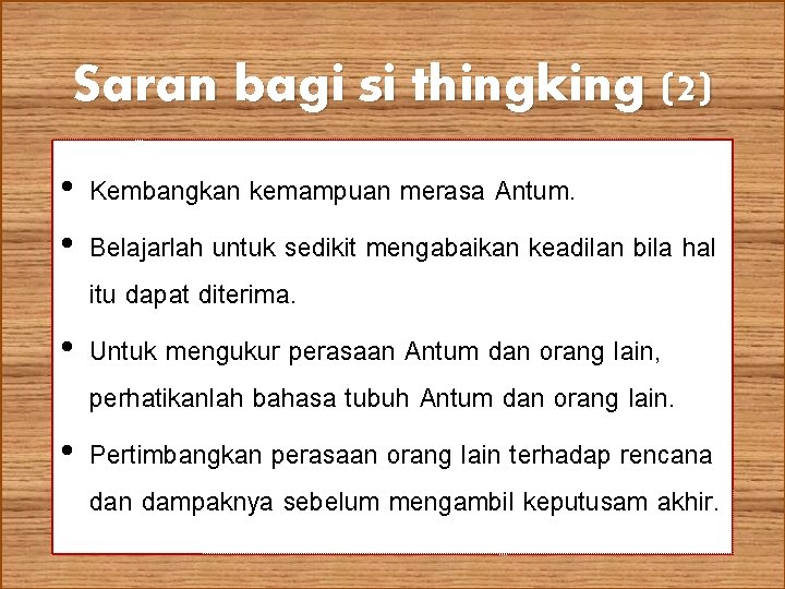 Saran bagi si thingking (2) • Kembangkan kemampuan merasa Antum. • Belajarlah untuk sedikit