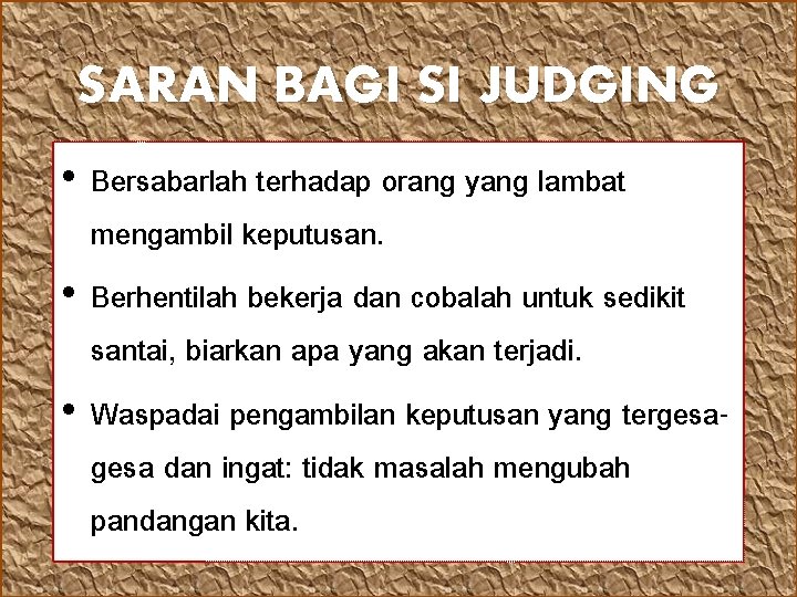 SARAN BAGI SI JUDGING • Bersabarlah terhadap orang yang lambat mengambil keputusan. • Berhentilah