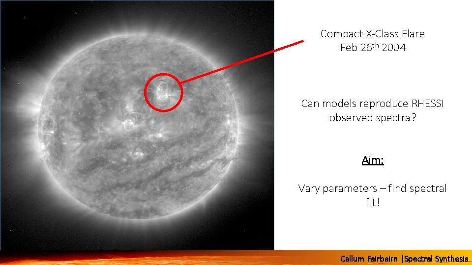 Compact X-Class Flare Feb 26 th 2004 Can models reproduce RHESSI observed spectra? Aim: