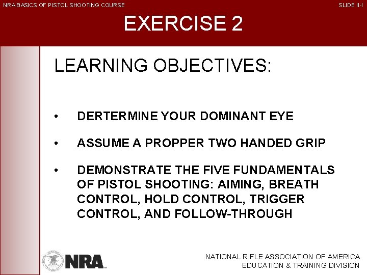 NRA BASICS OF PISTOL SHOOTING COURSE SLIDE II-I EXERCISE 2 LEARNING OBJECTIVES: • DERTERMINE