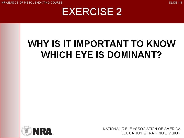 NRA BASICS OF PISTOL SHOOTING COURSE SLIDE II-II EXERCISE 2 WHY IS IT IMPORTANT