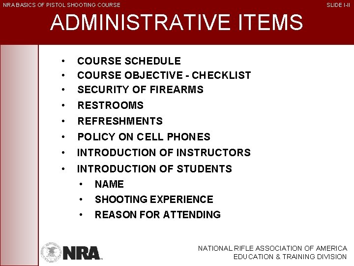 NRA BASICS OF PISTOL SHOOTING COURSE SLIDE I-II ADMINISTRATIVE ITEMS • • COURSE SCHEDULE