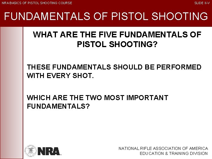 NRA BASICS OF PISTOL SHOOTING COURSE SLIDE II-V FUNDAMENTALS OF PISTOL SHOOTING WHAT ARE