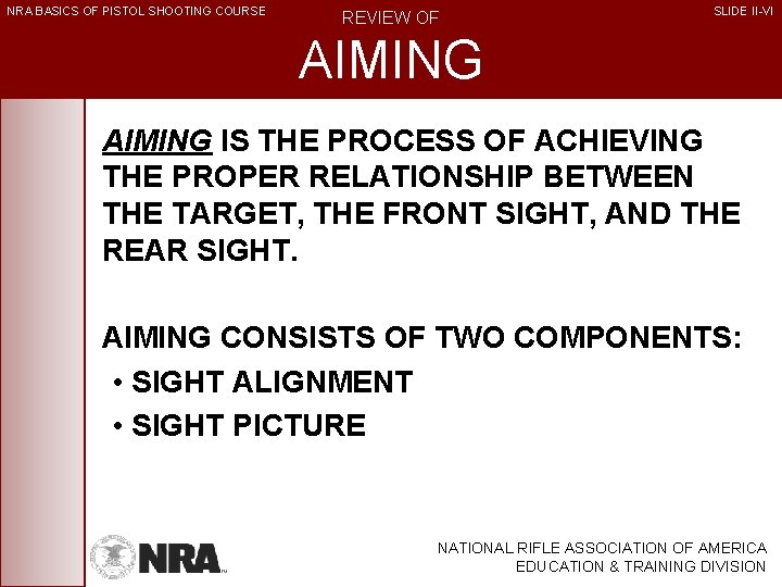 NRA BASICS OF PISTOL SHOOTING COURSE REVIEW OF SLIDE II-VI AIMING IS THE PROCESS