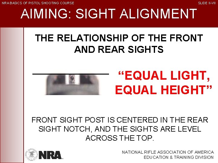 NRA BASICS OF PISTOL SHOOTING COURSE SLIDE II-VII AIMING: SIGHT ALIGNMENT THE RELATIONSHIP OF