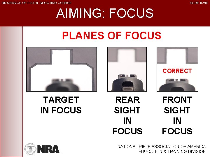 NRA BASICS OF PISTOL SHOOTING COURSE SLIDE II-VIII AIMING: FOCUS PLANES OF FOCUS CORRECT