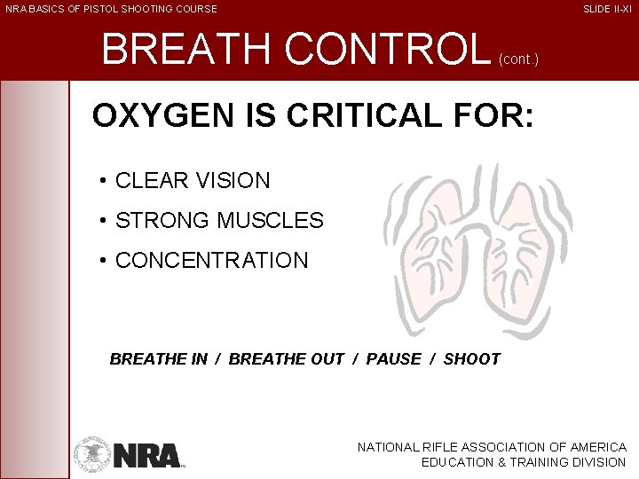 NRA BASICS OF PISTOL SHOOTING COURSE SLIDE II-XI BREATH CONTROL (cont. ) OXYGEN IS