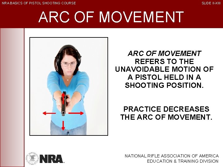 NRA BASICS OF PISTOL SHOOTING COURSE SLIDE II-XIII ARC OF MOVEMENT REFERS TO THE