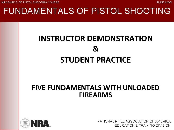 NRA BASICS OF PISTOL SHOOTING COURSE SLIDE II-XVII FUNDAMENTALS OF PISTOL SHOOTING INSTRUCTOR DEMONSTRATION