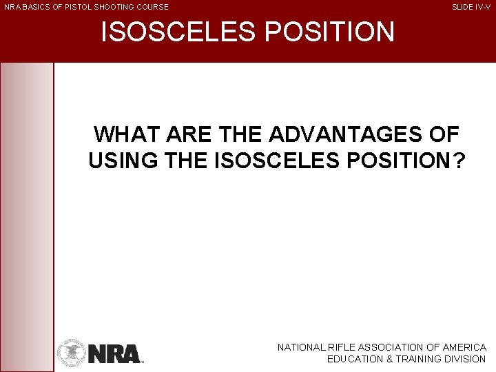 NRA BASICS OF PISTOL SHOOTING COURSE SLIDE IV-V ISOSCELES POSITION WHAT ARE THE ADVANTAGES