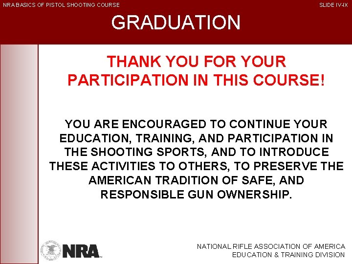 NRA BASICS OF PISTOL SHOOTING COURSE SLIDE IV-IX GRADUATION THANK YOU FOR YOUR PARTICIPATION