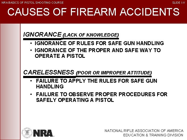 NRA BASICS OF PISTOL SHOOTING COURSE SLIDE I-V CAUSES OF FIREARM ACCIDENTS IGNORANCE (LACK