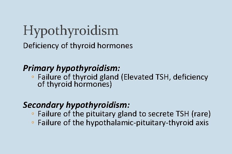 Hypothyroidism Deficiency of thyroid hormones Primary hypothyroidism: ◦ Failure of thyroid gland (Elevated TSH,