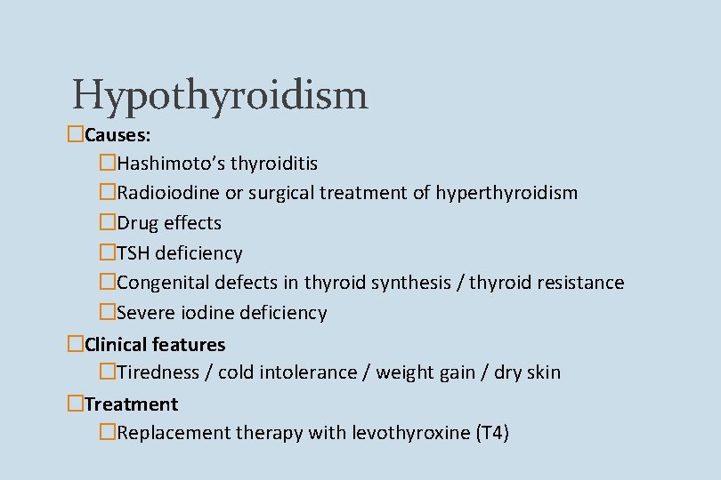 Hypothyroidism �Causes: �Hashimoto’s thyroiditis �Radioiodine or surgical treatment of hyperthyroidism �Drug effects �TSH deficiency
