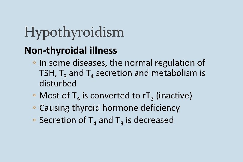 Hypothyroidism Non-thyroidal illness ◦ In some diseases, the normal regulation of TSH, T 3