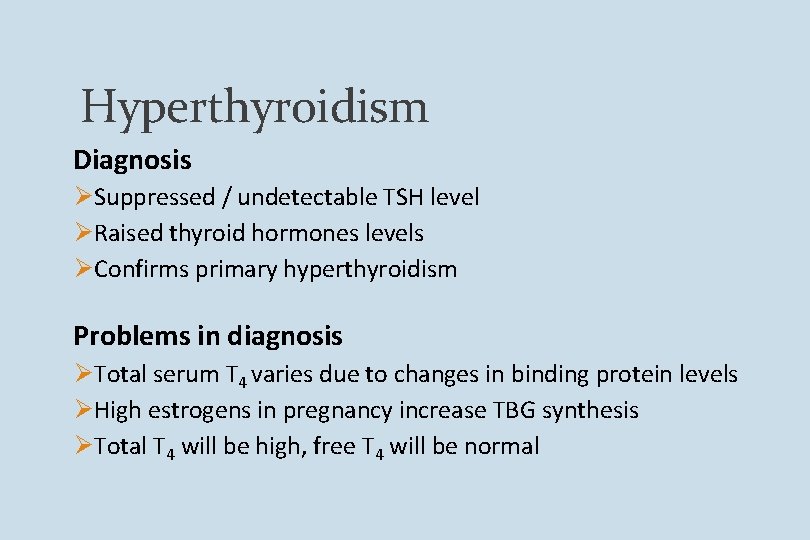 Hyperthyroidism Diagnosis ØSuppressed / undetectable TSH level ØRaised thyroid hormones levels ØConfirms primary hyperthyroidism