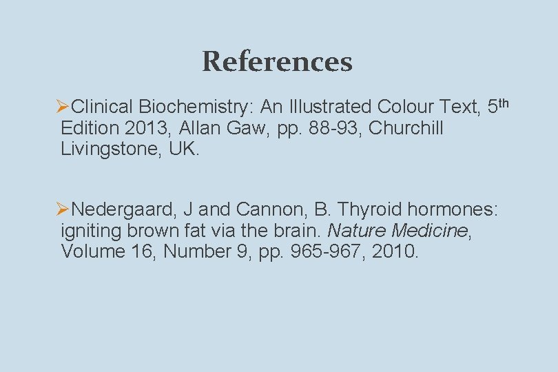 References ØClinical Biochemistry: An Illustrated Colour Text, 5 th Edition 2013, Allan Gaw, pp.