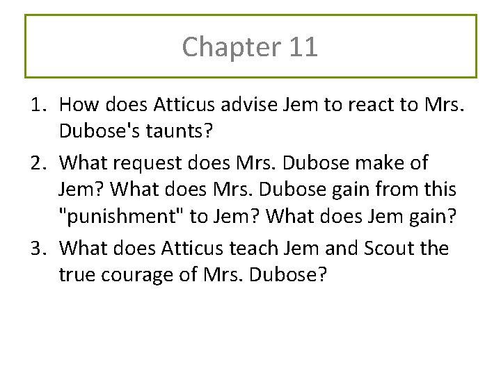 Chapter 11 1. How does Atticus advise Jem to react to Mrs. Dubose's taunts? Chapter 11 1. How does Atticus advise Jem to react to Mrs. Dubose's taunts?