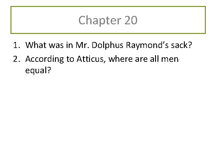 Chapter 20 1. What was in Mr. Dolphus Raymond’s sack? 2. According to Atticus,