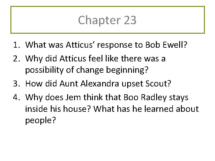 Chapter 23 1. What was Atticus’ response to Bob Ewell? 2. Why did Atticus