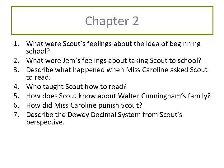 Chapter 2 1. What were Scout’s feelings about the idea of beginning school? 2. Chapter 2 1. What were Scout’s feelings about the idea of beginning school? 2.