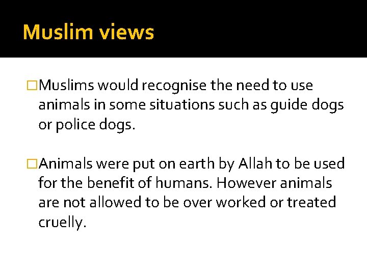 Muslim views �Muslims would recognise the need to use animals in some situations such