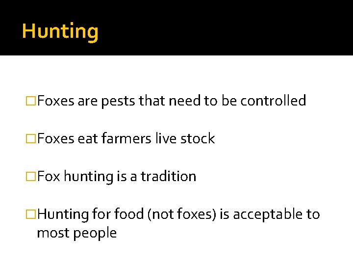 Hunting �Foxes are pests that need to be controlled �Foxes eat farmers live stock