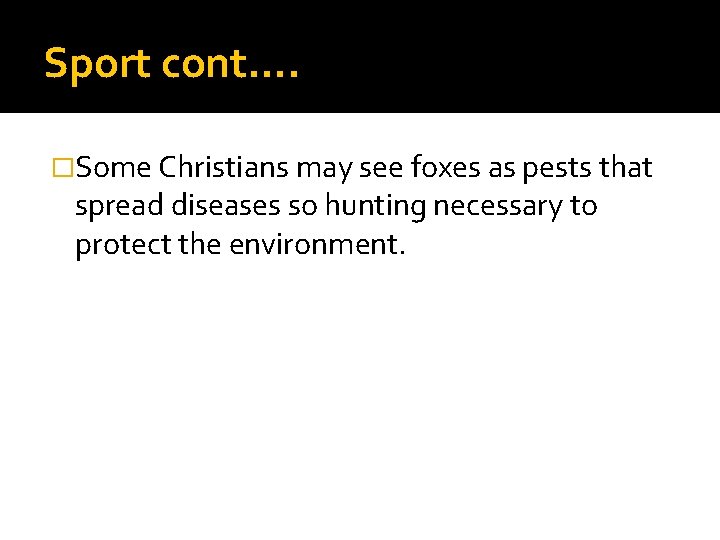 Sport cont…. �Some Christians may see foxes as pests that spread diseases so hunting