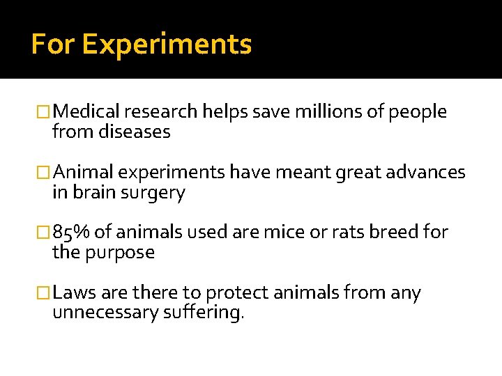 For Experiments �Medical research helps save millions of people from diseases �Animal experiments have