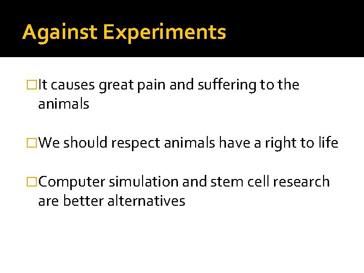 Against Experiments �It causes great pain and suffering to the animals �We should respect