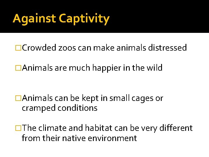 Against Captivity �Crowded zoos can make animals distressed �Animals are much happier in the