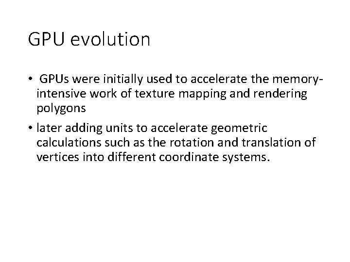 GPU evolution • GPUs were initially used to accelerate the memoryintensive work of texture