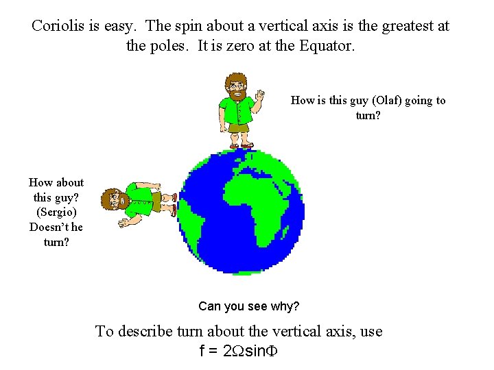 Coriolis is easy. The spin about a vertical axis is the greatest at the Coriolis is easy. The spin about a vertical axis is the greatest at the