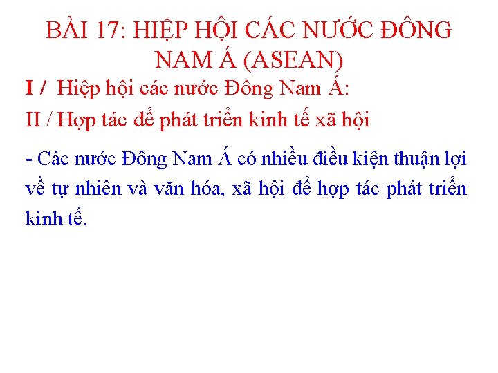 BÀI 17: HIỆP HỘI CÁC NƯỚC ĐÔNG NAM Á (ASEAN) I / Hiệp hội