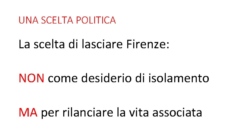 UNA SCELTA POLITICA La scelta di lasciare Firenze: NON come desiderio di isolamento MA