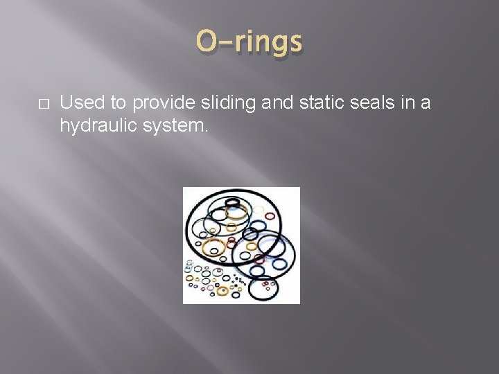 O-rings � Used to provide sliding and static seals in a hydraulic system. 