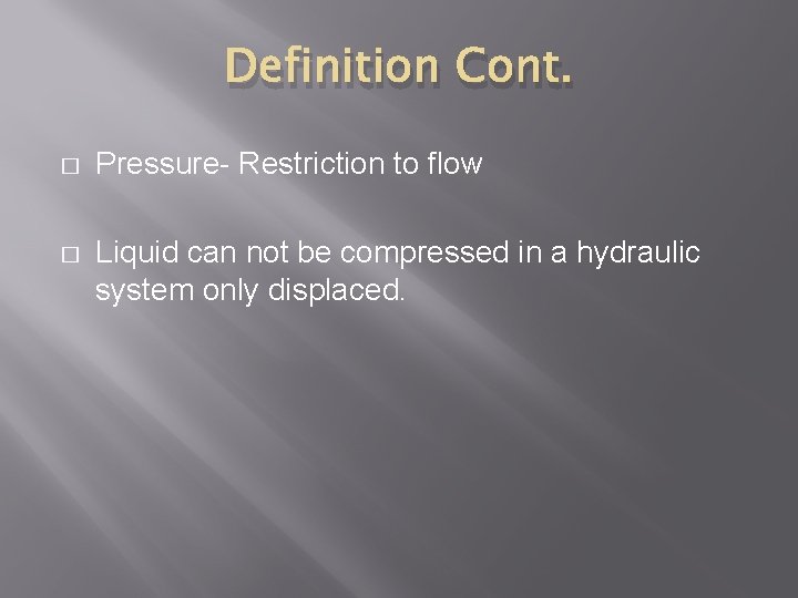 Definition Cont. � Pressure- Restriction to flow � Liquid can not be compressed in