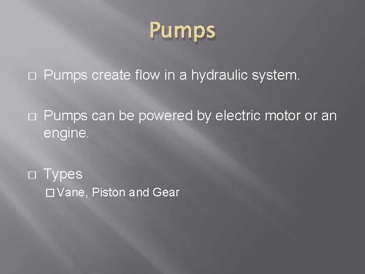 Pumps � Pumps create flow in a hydraulic system. � Pumps can be powered